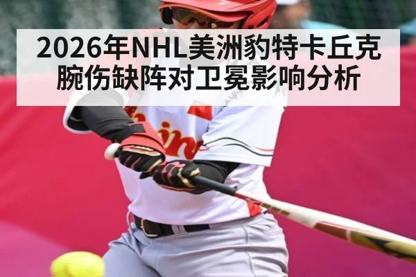 2026年NHL美洲豹特卡丘克腕伤缺阵对卫冕影响分析